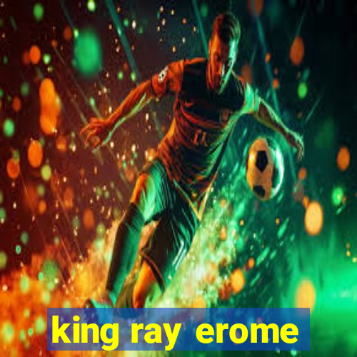 king ray erome